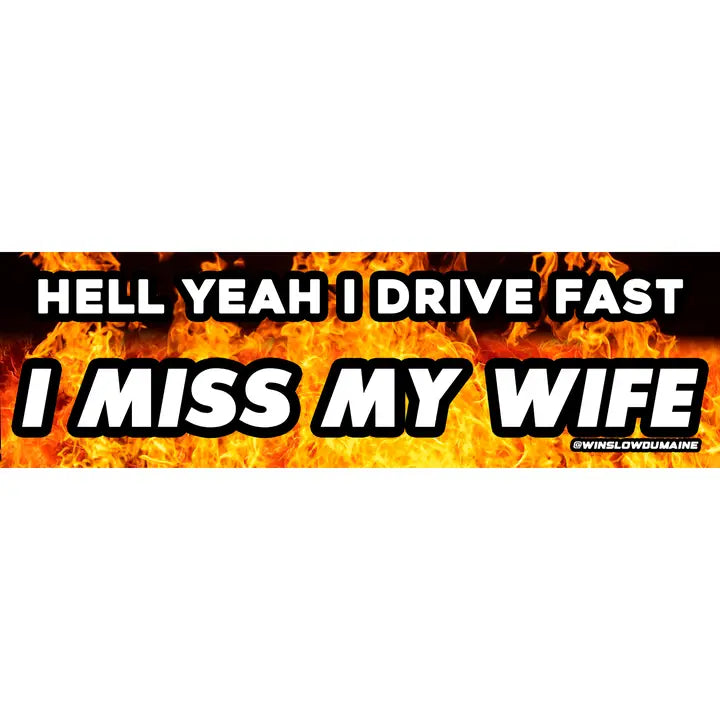 Hell Yeah I Drive Fast, I Miss My Wife bumper sticker