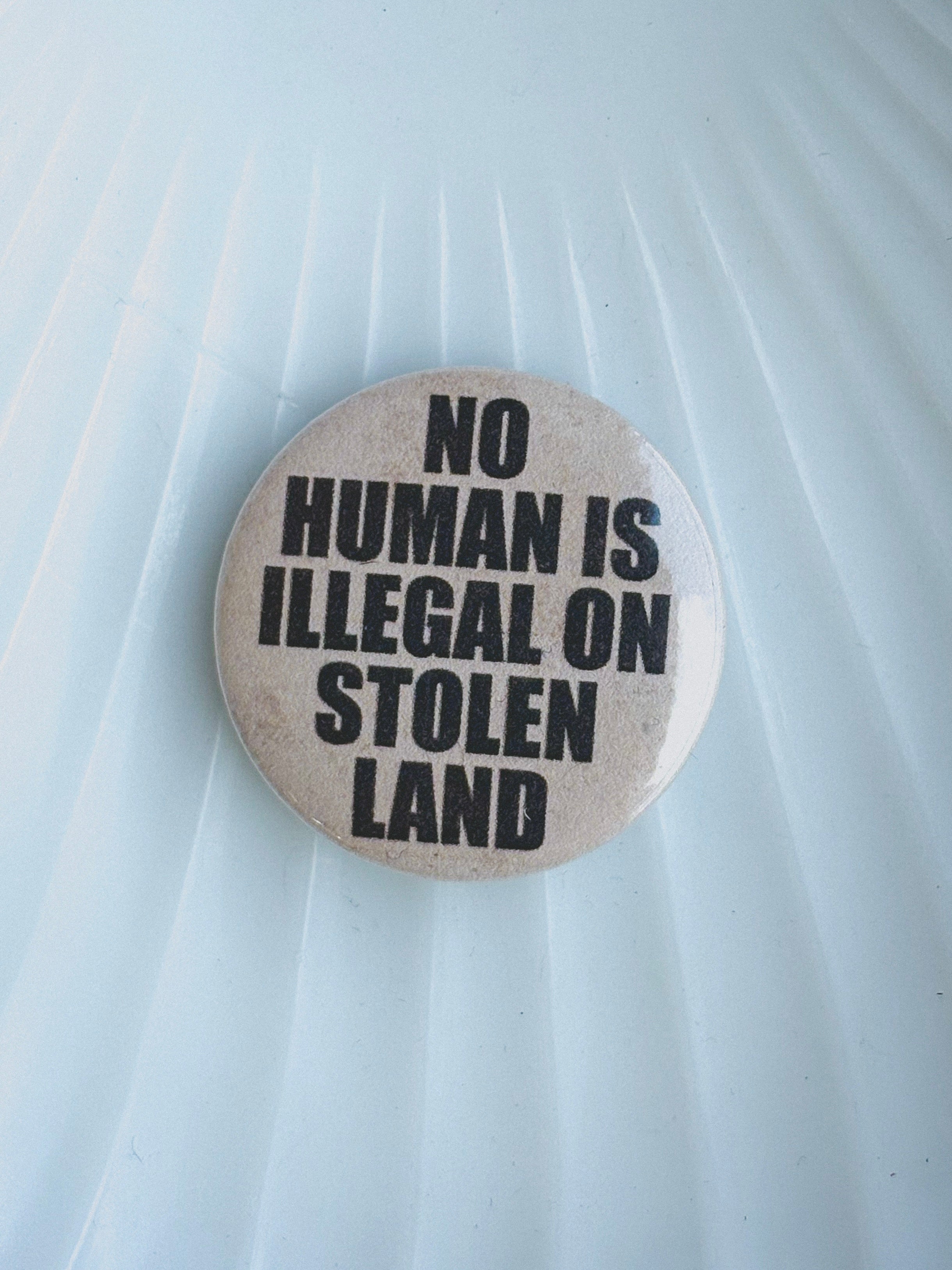 No Human is Illegal on Stolen Land Button