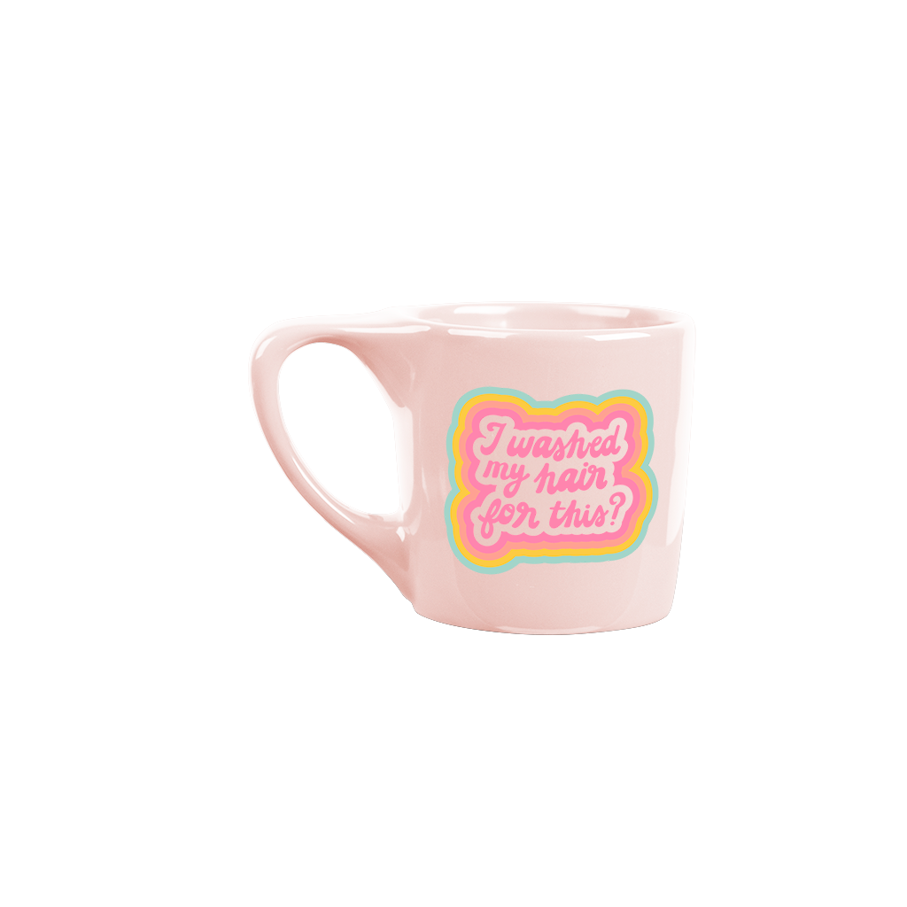 I Washed My Hair for This Mug