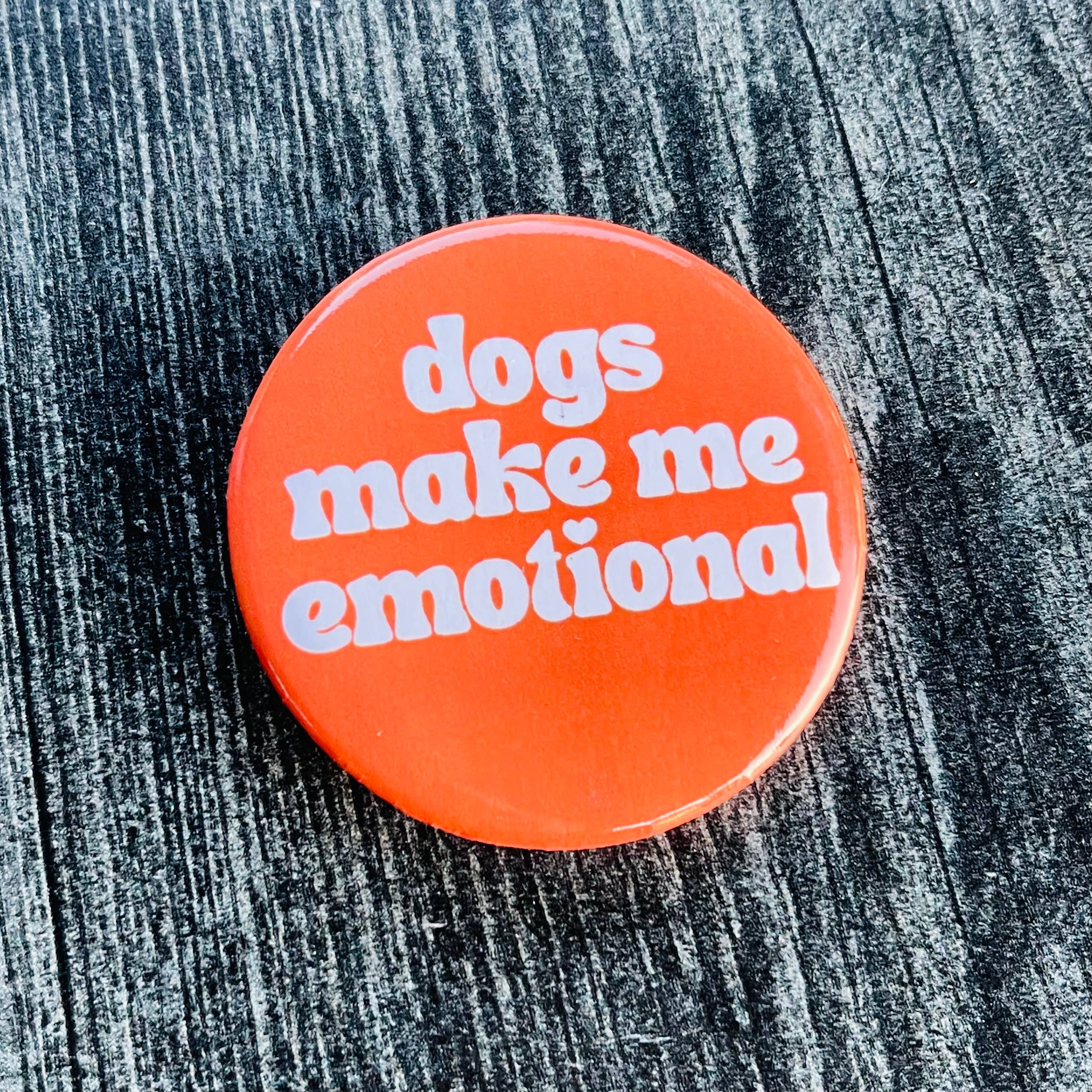 Dogs make me emotional pinback pin