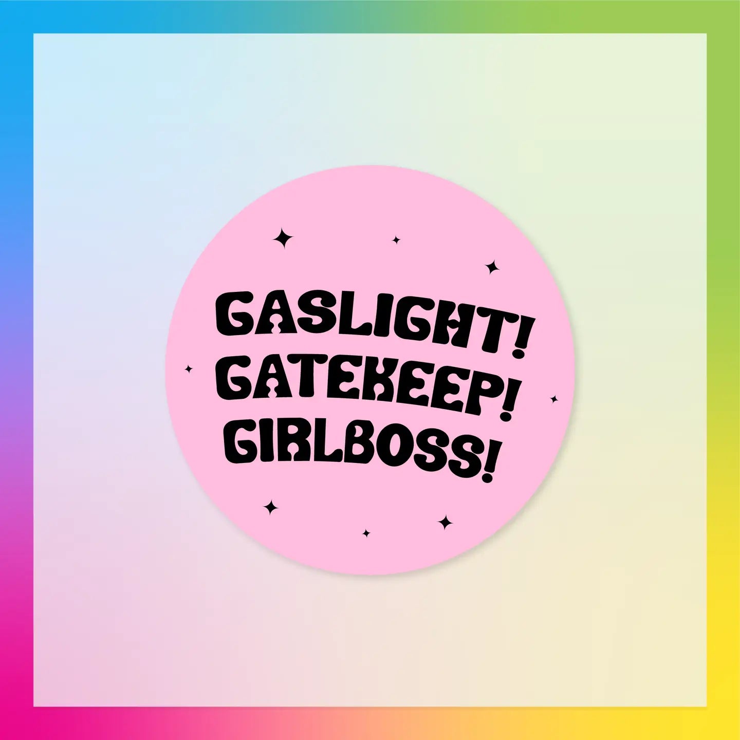 Gaslight! Gatekeep! Girlboss! Sticker