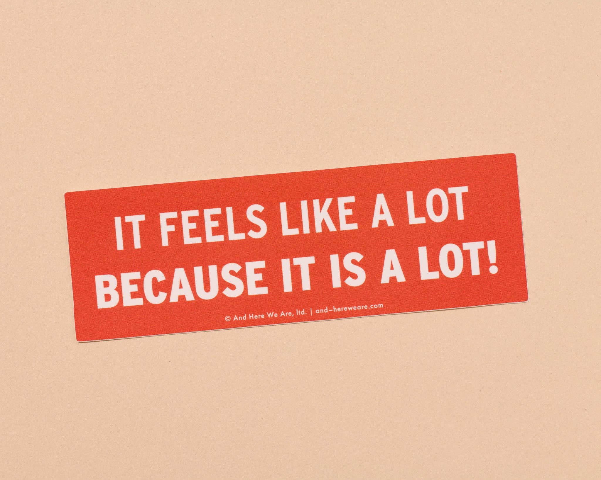 It Feels Like A Lot Because It Is A Lot Bumper Sticker