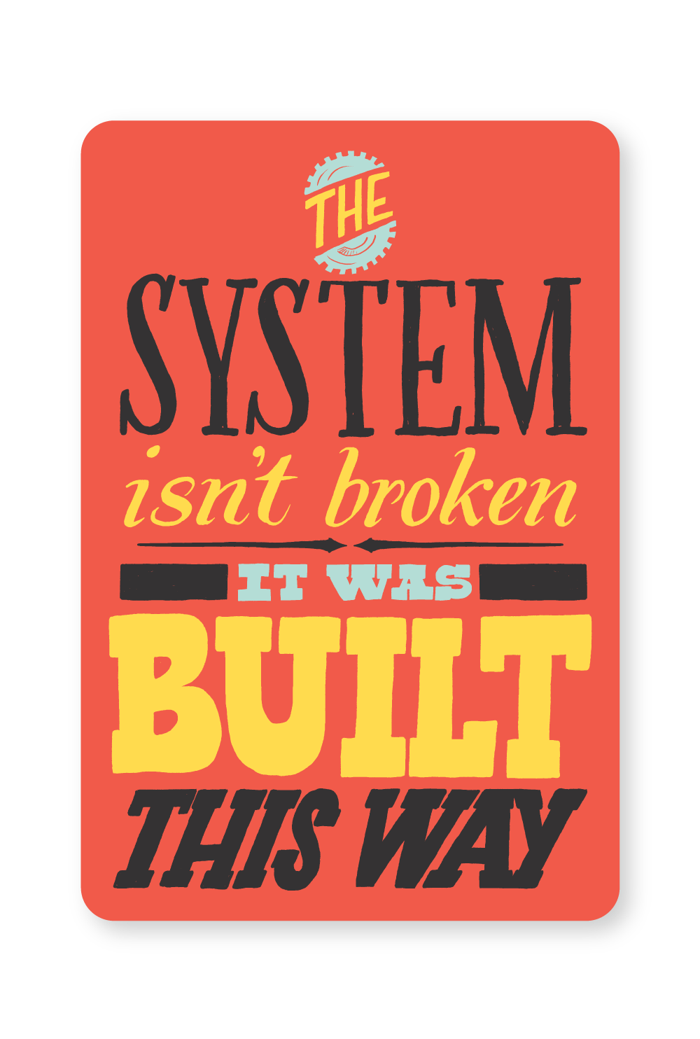 The System isn't Broken, It was Built this Way Sticker